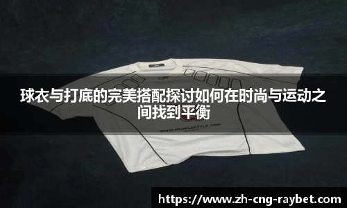 球衣与打底的完美搭配探讨如何在时尚与运动之间找到平衡